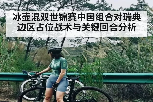 冰壶混双世锦赛中国组合对瑞典边区占位战术与关键回合分析