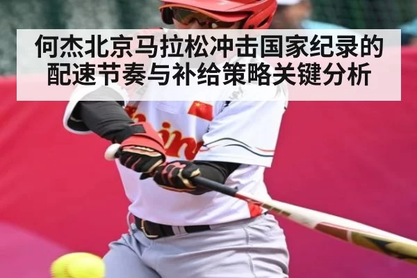 何杰北京马拉松冲击国家纪录的配速节奏与补给策略关键分析